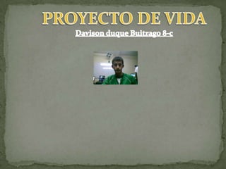 PROYECTO DE VIDA Davison duque Buitrago 8-c 