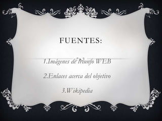 FUENTES:
1.Imágenes de triunfo WEB
2.Enlaces acerca del objetivo
3.Wikipedia
 