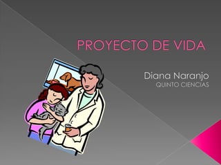 PROYECTO DE VIDA Diana Naranjo QUINTO CIENCIAS 