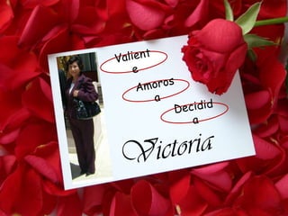 ValienteAmorosaDecididaVictoria