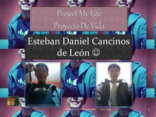 Esteban Daniel Cancinos
de León 
6/27/2015Proyecto de Vida Cancinos 1
 