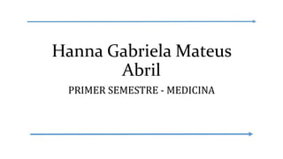 Hanna Gabriela Mateus
Abril
PRIMER SEMESTRE - MEDICINA
 