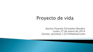 Jessica Yesenia Cervantes Rosales
Lunes 27 de enero de 2014
Correo: jessiteul_1331@Hotmail.com

 