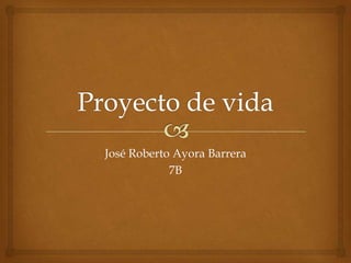 José Roberto Ayora Barrera
            7B
 