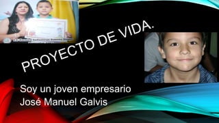 Soy un joven empresario 
José Manuel Galvis 
 