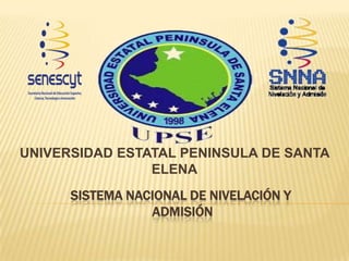 SISTEMA NACIONAL DE NIVELACIÓN Y
ADMISIÓN
UNIVERSIDAD ESTATAL PENINSULA DE SANTA
ELENA
 