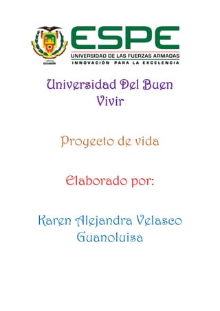 Universidad Del Buen
Vivir
Proyecto de vida
Elaborado por:
Karen Alejandra Velasco
Guanoluisa
 
