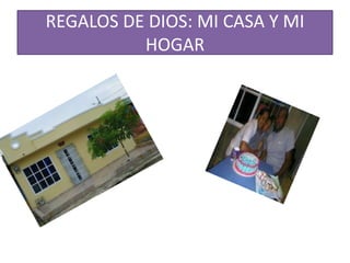 REGALOS DE DIOS: MI CASA Y MI
          HOGAR
 