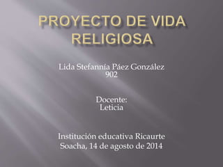 Lida Stefannía Páez González 
902 
Docente: 
Leticia 
Institución educativa Ricaurte 
Soacha, 14 de agosto de 2014 
 