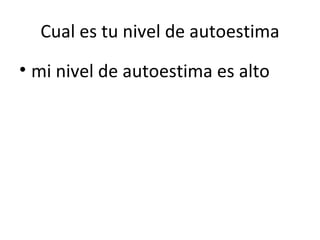 Cual es tu nivel de autoestima mi nivel de autoestima es alto 