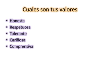 Cuales son tus valoresHonestaRespetuosaToleranteCariñosaComprensiva