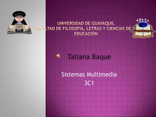 Tatiana Baque

Sistemas Multimedia
        3C1
 