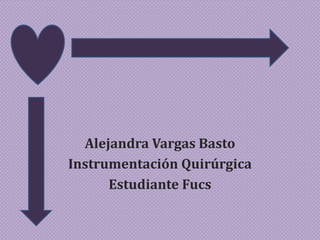 Alejandra Vargas Basto
Instrumentación Quirúrgica
      Estudiante Fucs
 