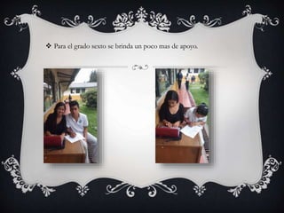  Para el grado sexto se brinda un poco mas de apoyo.
 