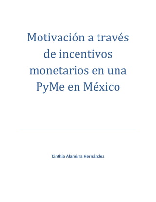 Motivación a través
de incentivos
monetarios en una
PyMe en México
Cinthia Alamirra Hernández
 