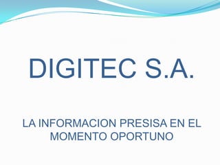 DIGITEC S.A.LA INFORMACION PRESISA EN EL MOMENTO OPORTUNO 