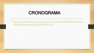 CRONOGRAMA
• https://onedrive.live.com/view.aspx?resid=3C981E09A43E9D36!904&ithint
=file%2cxlsx&authkey=!AETH8uiEK1I_siI
 
