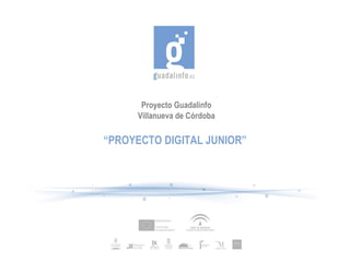 Proyecto Guadalinfo Villanueva de Córdoba “ PROYECTO DIGITAL JUNIOR” 