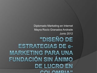 Diplomado Marketing en Internet
Mayra Rocío Granados Andrade
                    Junio 2012
 