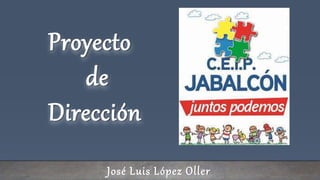 Proyecto
de
Dirección
José Luis López Oller
 