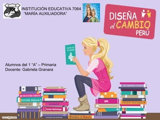 INSTITUCIÓN EDUCATIVA 7064
“MARÍA AUXILIADORA”
Alumnos del 1 “A” – Primaria
Docente: Gabriela Granara
 