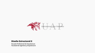 Diseño Estructural II
Escuela Profesional de Arquitectura
Facultad de Ingeniera y Arquitectura
 