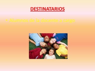 DESTINATARIOSAlumnos de la docente a cargo