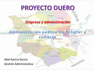 PROYECTO DUERO
Empresa y administración
Abel García García
Gestión Administrativa
 