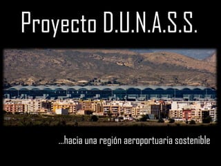 Proyecto D.U.N.A.S.S.



    …hacia una región aeroportuaria sostenible
 