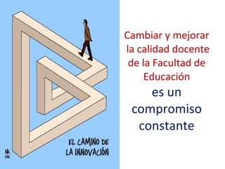 Cambiar y mejorar  la calidad docente de la Facultad de Educación es un compromiso constante 