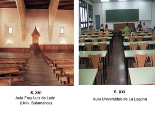 S. XVI Aula Fray Luis de León  (Univ. Salamanca) S. XXI   Aula Universidad de La Laguna 