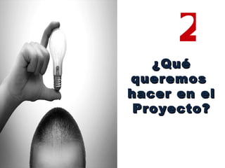 ¿Qué queremos  hacer en el Proyecto? 2 