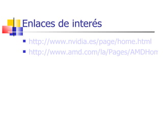 Enlaces de interés http://www.nvidia.es/page/home.html http://www.amd.com/la/Pages/AMDHomePage.aspx 