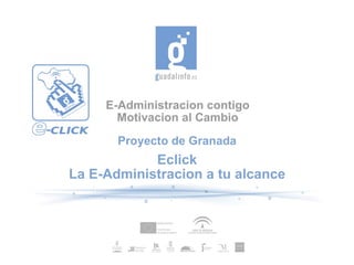 E-Administracion contigo Motivacion al Cambio Proyecto de Granada Eclick La E-Administracion a tu alcance 