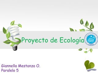 Proyecto de Ecología


Giannella Mestanza O.
Paralelo 5
 