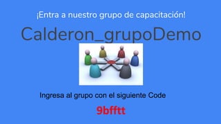 Calderon_grupoDemo
¡Entra a nuestro grupo de capacitación!
Ingresa al grupo con el siguiente Code
9bfftt
 