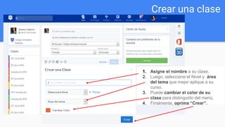 Crear una clase
1. Asigne el nombre a su clase.
2. Luego, seleccione el Nivel y área
del tema que mejor aplique a su
curso.
3. Puede cambiar el color de su
clase para distinguirlo del menú.
4. Finalmente, oprima “Crear”.
 