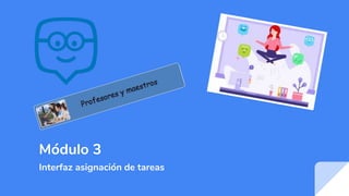 Módulo 3
Interfaz asignación de tareas
 