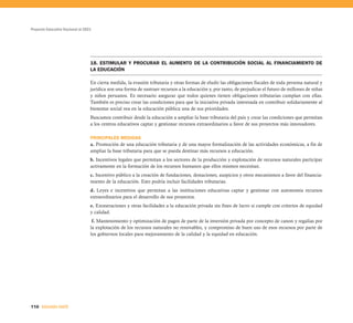 Proyecto Educativo Nacional al 2021




                                  18. ESTIMULAR Y PROCURAR EL AUMENTO DE LA CONTRIBUCIÓN SOCIAL AL FINANCIAMIENTO DE
                                  LA EDUCACIÓN

                                  En cierta medida, la evasión tributaria y otras formas de eludir las obligaciones fiscales de toda persona natural y
                                  jurídica son una forma de sustraer recursos a la educación y, por tanto, de perjudicar el futuro de millones de niñas
                                  y niños peruanos. Es necesario asegurar que todos quienes tienen obligaciones tributarias cumplan con ellas.
                                  También es preciso crear las condiciones para que la iniciativa privada interesada en contribuir solidariamente al
                                  bienestar social vea en la educación pública una de sus prioridades.
                                  Buscamos contribuir desde la educación a ampliar la base tributaria del país y crear las condiciones que permitan
                                  a los centros educativos captar y gestionar recursos extraordinarios a favor de sus proyectos más innovadores.

                                  PRINCIPALES MEDIDAS
                                  a. Promoción de una educación tributaria y de una mayor formalización de las actividades económicas, a fin de
                                  ampliar la base tributaria para que se pueda destinar más recursos a educación.
                                  b. Incentivos legales que permitan a los sectores de la producción y explotación de recursos naturales participar
                                  activamente en la formación de los recursos humanos que ellos mismos necesitan.
                                  c. Incentivo público a la creación de fundaciones, donaciones, auspicios y otros mecanismos a favor del financia-
                                  miento de la educación. Esto podría incluir facilidades tributarias.
                                  d. Leyes e incentivos que permitan a las instituciones educativas captar y gestionar con autonomía recursos
                                  extraordinarios para el desarrollo de sus proyectos.
                                  e. Exoneraciones y otras facilidades a la educación privada sin fines de lucro si cumple con criterios de equidad
                                  y calidad.
                                   f. Mantenimiento y optimización de pagos de parte de la inversión privada por concepto de canon y regalías por
                                  la explotación de los recursos naturales no renovables, y compromiso de buen uso de esos recursos por parte de
                                  los gobiernos locales para mejoramiento de la calidad y la equidad en educación.




110 SEGUNDA PARTE
 
