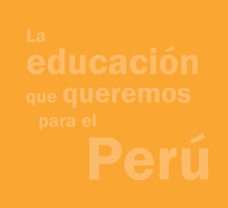 La
educación
que queremos
 para el

     Perú
 