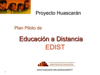 Educación a Distancia Plan Piloto de Proyecto Huascarán EDIST www.huascaran.edu.pe/educadist/1/ MINISTERIO DE EDUCACIÓN 