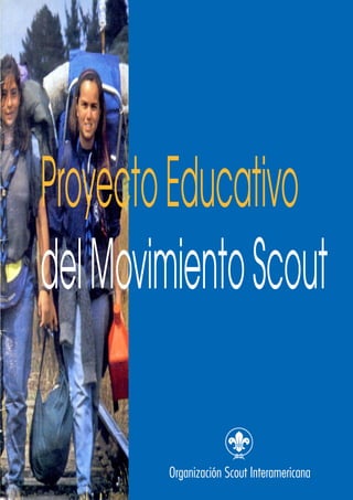 Proyecto Educativo
del Movimiento Scout

        Organización Scout Interamericana
 
