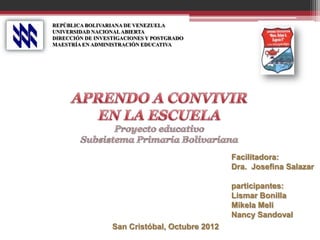 REPÚBLICA BOLIVARIANA DE VENEZUELA
UNIVERSIDAD NACIONALABIERTA
DIRECCIÓN DE INVESTIGACIONES Y POSTGRADO
MAESTRÍA EN ADMINISTRACIÓN EDUCATIVA
Facilitadora:
Dra. Josefina Salazar
participantes:
Lismar Bonilla
Mikela Meli
Nancy Sandoval
San Cristóbal, Octubre 2012
 