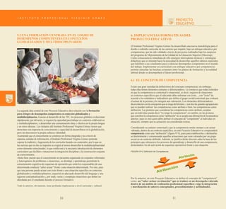 5.2 UNA FORMACIÓN CENTRADA EN EL LOGRO DE
DESEMPEÑOS COMPETENTES EN CONTEXTOS
GLOBALIZADOS Y MULTIDISCIPLINARIOS

6. IMPLICANCIAS FORMATIVAS DEL
PROYECTO EDUCATIVO
El Instituto Profesional Virginio Gómez ha desarrollado una nueva metodología para el
diseño o rediseño curricular de las carreras que imparte, bajo un enfoque educativo por
competencias, que ha sido validada a través de proyectos realizados bajo los auspicios
del programa de Mejoramiento de la Calidad de la Educación Superior (Mecesup).
Como consecuencia inmediata de ello emergen innovadoras técnicas y estrategias
didácticas que se orientan hacia la necesidad de desarrollar aquellos saberes esenciales
que habiliten a sus estudiantes para evidenciar desempeños competentes en el mundo
del trabajo. Implementar un currículum con enfoque educativo por competencias
permite estrechar las brechas existentes entre los planes de formación y la realidad
laboral dónde se desempeñará el futuro profesional.

6.1 EL CONCEPTO DE COMPETENCIA

La segunda idea central de este Proyecto Educativo dice relación con la formación
para el logro de desempeños competentes en contextos globalizados y
multidisciplinarios. Gracias al desarrollo de las TIC, los procesos globales evolucionan
rápidamente; por tal razón, se requiere la capacidad para trabajar en contextos colaborativos
y multidisciplinarios, y desarrollar una comunicación clara y efectiva en la propia lengua
y en otros idiomas. Los titulados del Instituto Profesional Virginio Gómez tienen que
demostrar esta impronta de conocimiento y capacidad de desarrollarse en la globalización,
pero sin desconocer la propia cultura e identidad.
Asumiendo que el conocimiento se construye en forma integrada y no a través de
cápsulas aisladas de información, el Instituto Profesional Virginio Gómez pretende
superar la tradición y hegemonía de los currículos basados en contenidos, por lo que en
las carreras que en éste se imparten se exigirá al menos desarrollar la multidisciplinariedad
como elemento estructurador, lo que conllevará a la necesaria introducción de elementos
curriculares que faciliten e intencionen la integración disciplinar y la construcción conjunta
de conocimientos.
Ahora bien, puesto que el conocimiento se encuentra organizado en conjuntos informales
y heterogéneos de problemas o situaciones, su abordaje y aprendizaje permitirán la
estructuración cognitiva de esquemas de operación que serán los responsables de una
determinada conducta "saber actuar" frente a una situación determinada. Por esto, para
que una persona pueda actuar con éxito frente a una situación específica en contextos
globalizados y multidisciplinarios, requerirá un adecuado desarrollo del lenguaje y una
rigurosa conceptualización y, por ende, varias y complejas situaciones que deban ser
abordadas por el estudiante durante el proceso formativo.
Todo lo anterior, obviamente, tiene profundas implicancias a nivel curricular y cultural.

10

Existe una gran variedad de definiciones del concepto competencia; sin embargo,
todas ellas tienen elementos comunes y diferenciadores. Lo común es que todas coinciden
en que la competencia es contextual o situacional, es decir, requiere de situaciones
en contextos específicos que el educando debe enfrentar con éxito..., con "éxito" de
acuerdo a los estándares e indicadores que defina el grupo social/contextual que evaluará
el actuar de la persona y le otorgará una valoración. Los elementos diferenciadores
dicen relación con la concepción que se tenga del término, y son dos las grandes agrupaciones
que se pueden realizar: las competencias como atributo o bien, las competencias como
atribución. Las posturas que consideran las competencias como atributo, aceptan
que un individuo pueda decir "yo tengo la competencia"; en cambio, en las posturas
que conciben la competencia como "atribución" no se acepta una afirmación de la naturaleza
anterior, pues es otro quien debe atribuir el concepto de "competente" al individuo en
situación, siempre que su actuación sea considerada exitosa.
Considerando su carácter contextual y que la competencia remite siempre a un actuar
valorado, dentro de un contexto específico, en este Proyecto Educativo se comprenderá
competencia como una "atribución" (figura N°4), pues para establecerlas y declararlas
se determinarán y consensuarán aquellas actuaciones que sean valoradas por un grupo
social en un contexto definido. Además, se justifica dicha elección sobre la base de los
principios que subyacen a los procesos de aprendizaje y desarrollo de una competencia,
destacándose los de activación de esquemas operatorios frente a una situación.
FIGURA N°4. Definición de Competencia.

Por lo anterior, en este Proyecto Educativo se define el concepto de "competencia"
como: un "saber actuar en situación" que se traduce en un desempeño valorado
dentro de un ámbito de realización profesional específico; exige la integración
y movilización de saberes conceptuales, procedimentales y actitudinales.

11

 