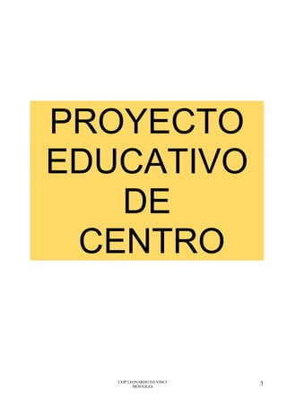 CEIP LEONARDO DA VINCI
MÓSTOLES
3
PROYECTO
EDUCATIVO
DE
CENTRO
 