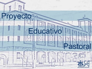 Proyecto
       Educativo
                   Pastoral
 
