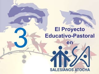 El Proyecto

3   Educativo-Pastoral
            en
 