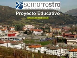 Proyecto Educativo
    www.somorrostro.com




        Proyecto Educativo del Centro de Formación Somorrostro: Julio 2012
 