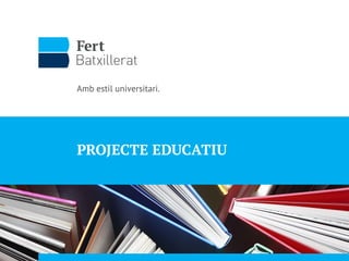 Amb estil universitari.
PROJECTE EDUCATIU
 