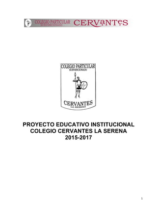 1
PROYECTO EDUCATIVO INSTITUCIONAL
COLEGIO CERVANTES LA SERENA
2015-2017
 